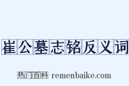 崔公墓志铭反义词是什么意思的图片